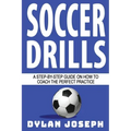 Soccer Drills: A Step-by-Step Guide on How to Coach the Perfect Practice