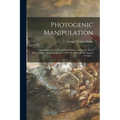 Photogenic Manipulation: Containing the Theory and Plain Instructions in the Art of Photography, or the Production of Pictures Through the Agen