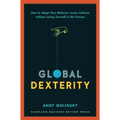 Global Dexterity: How to Adapt Your Behavior Across Cultures Without Losing Yourself in the Process