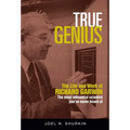 True Genius: The Life and Work of Richard Garwin, the Most Influential Scientist You've Never Heard of