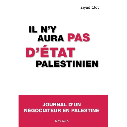 Il n'y aura pas d'état palestinien: Journal d'un négociateur en Palestine