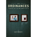 The Ordinances Teach Us to Be Baptists: The Ordinances Display the Gospel & Define Baptist Polity and Practice