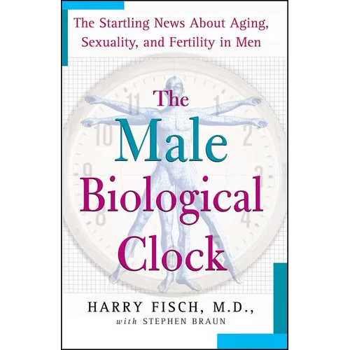 The Male Biological Clock: The Startling News about Aging, Sexuality, and Fertility in Men