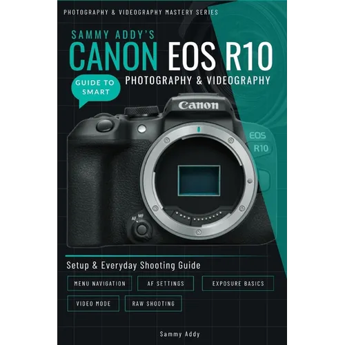 Sammy Addy's Canon EOS R10 Guide to Smart Photography & Videography
