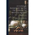 A Clinical Repertory to the Dictionary of Materia Medica: Together With Repertories of Causation, Temperaments, Clinical Relationships, Natural Relati