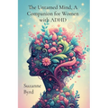 The Untamed Mind, A Companion for Women with ADHD: Navigating Chaos, Cultivating Clarity