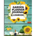 Garden Planner Journal and Log Book: A Complete Gardening Organizer Notebook for Garden Lovers to Track Vegetable Growing, Gardening Activities and Pl