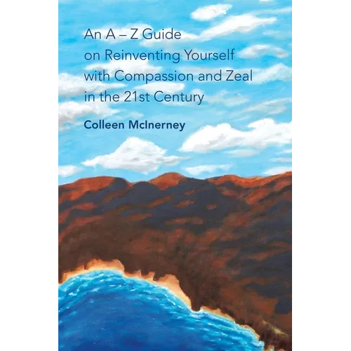 An a - Z Guide on Reinventing Yourself with Compassion and Zeal in the 21St Century