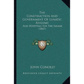 The Construction And Government Of Lunatic Asylums: And Hospitals For The Insane (1847)