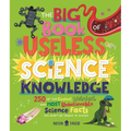 The Big Book of Useless Science Knowledge: 250 of the Coolest, Weirdest, and Most Unbelievable Science Facts You Won't Be Taught in School