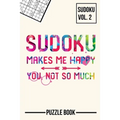 Sudoku Makes Me Happy You Not So Much Puzzle Book Volume 2: 200 Challenging Puzzles