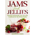 Jams and Jellies: Delicious Homemade Jam and Jelly Cookbook for the Whole Family