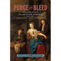 Purge and Bleed: Philadelphia's Yellow Fever Epidemic and the Stagnation of American Medicine