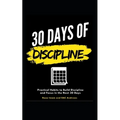 30 Days of Discipline: Practical Habits to Build Discipline and Focus in the Next 30 Days