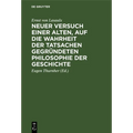 Neuer Versuch Einer Alten, Auf Die Wahrheit Der Tatsachen Gegründeten Philosophie Der Geschichte