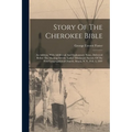 Story Of The Cherokee Bible: An Address, With Additional And Explanatory Notes, Delivered Before The Meeting Of The Ladies' Missionary Society Of T