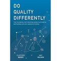 Do Quality Differently: The Playbook for Creating More Success in Biopharma (or any) Manufacturing