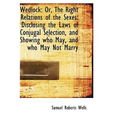 Wedlock: Or, The Right Relations of the Sexes: Disclosing the Laws of Conjugal Selection, and Showin