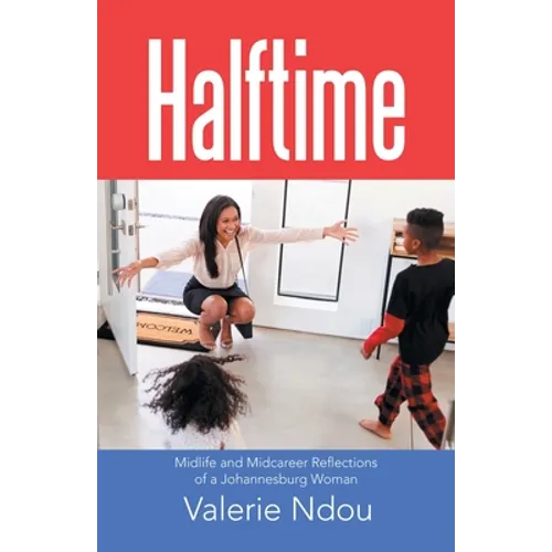 Halftime: Midlife and Midcareer Reflections of a Johannesburg Woman
