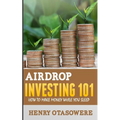 Airdrop Investing 101: How to Make Money While You Sleep