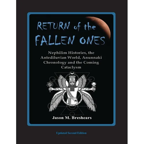 Return of the Fallen Ones: Nephilim Histories, the Antediluvian World, Anunnaki Chronology and the Coming Cataclysm
