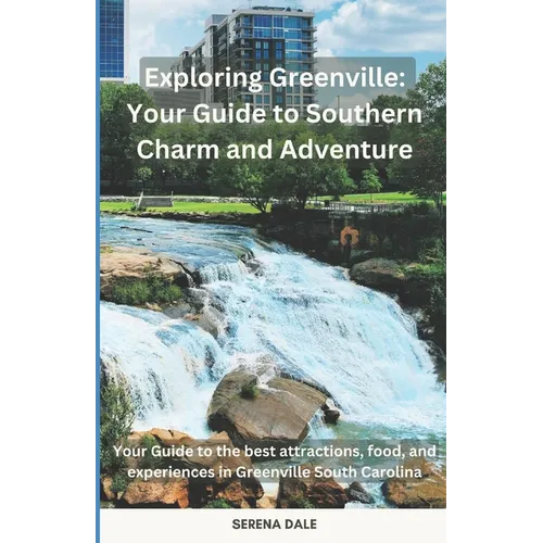 Exploring Greenville: Your Guide to Southern Charm and Adventure: Your Guide to the best attractions, food, and experiences in Greenville South Caroli