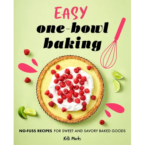 Easy One-Bowl Baking: No-Fuss Recipes for Sweet and Savory Baked Goods