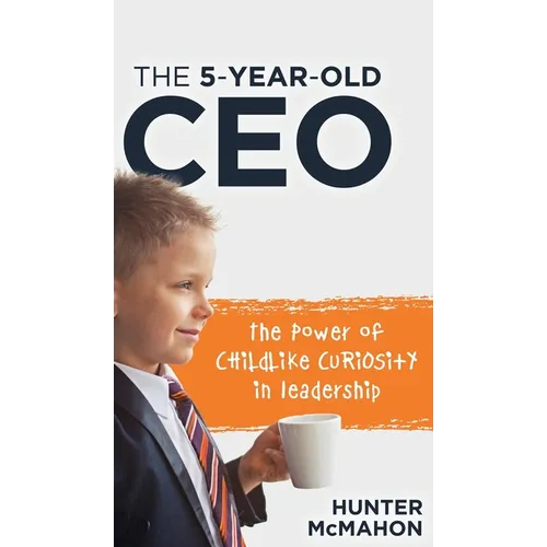 The 5-Year-Old CEO: The Power of Childlike Curiosity in Leadership