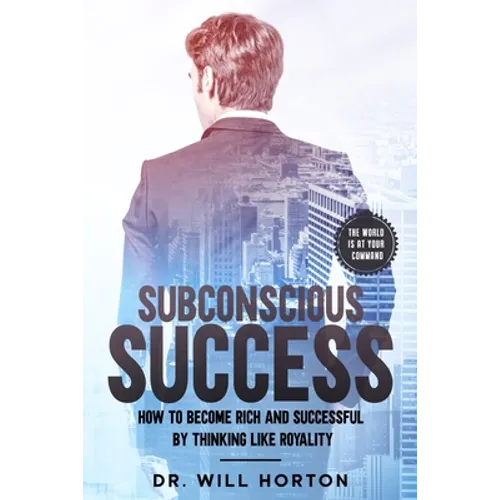 Subconscious Success: How to become rich and successful by thinking like royality