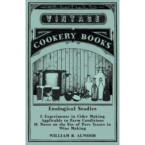 Enological Studies - I. Experiments in Cider Making Applicable to Farm Conditions II. Notes on the Use of Pure Yeasts in Wine Making