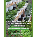 Raised Bed and Container Gardening Guide for Beginners: with Recipes and Culinary Tips: The Ultimate Step-by-Step Guide for Beginner-Friendly Handbook
