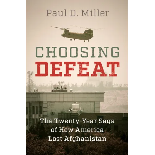 Choosing Defeat: The Twenty-Year Saga of How America Lost Afghanistan
