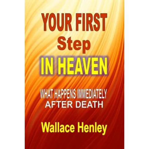 Your First Step In Heaven: What Happens Immediately After Death