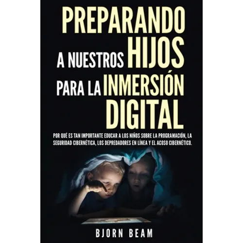 Preparando a nuestros hijos para la inmersión digital: Por qué es tan importante educar a los niños sobre la programación, la seguridad cibernética, l