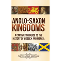 Anglo-Saxon Kingdoms: A Captivating Guide to the History of Wessex and Mercia