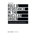 Rule & Resistance in the Nuclear Order: The Subversive Struggle for a Nuclear Weapons Ban