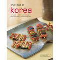 The Food of Korea: 63 Simple and Delicious Recipes from the Land of the Morning Calm