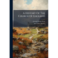 A History Of The Church Of England: From The Accession Of Henry Viii To The Silencing Of Convocation In The Eighteenth Century
