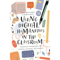 Using Digital Humanities in the Classroom: A Practical Introduction for Teachers, Lecturers, and Students
