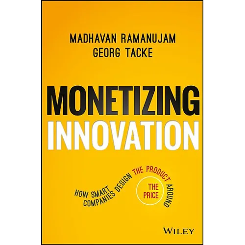 Monetizing Innovation: How Smart Companies Design the Product Around the Price