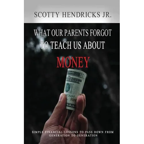 What Our Parents Forgot To Teach Us About Money: Simple Financial Lessons To Pass Down From Generation to Generation