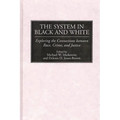 The System in Black and White: Exploring the Connections Between Race, Crime, and Justice
