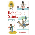 Rebellious Saints: Inspiring Stories for Young People