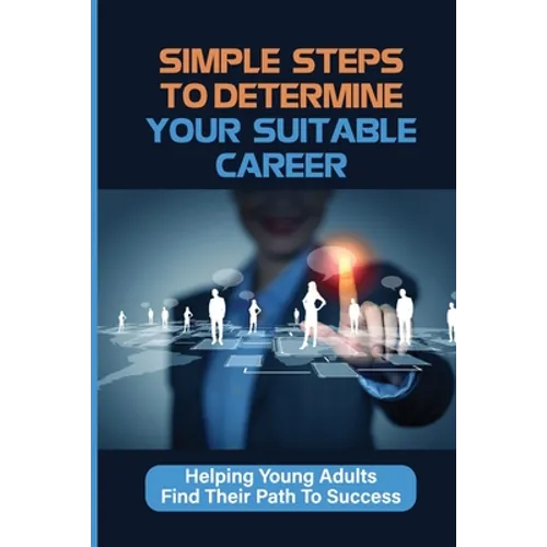 Simple Steps To Determine Your Suitable Career: Helping Young Adults Find Their Path To Success: What To Do When My Son Doesnt Want To Work