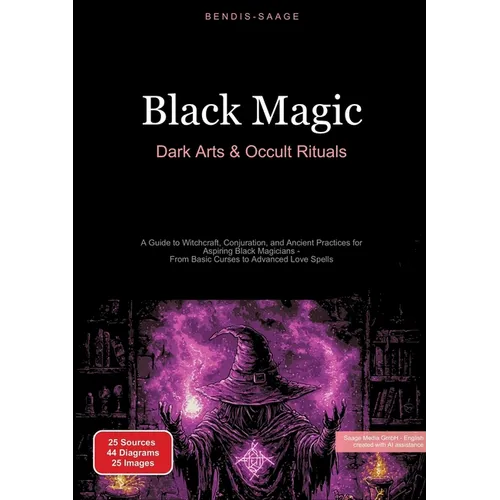 Black Magic: Dark Arts & Occult Rituals: A Guide to Witchcraft, Conjuration, and Ancient Practices for Aspiring Black Magicians - From Basic Curses to