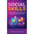 Social Skills: Simple Techniques to Manage Your Shyness, Improve Conversations, Develop Your Charisma and Make Friends In No Time