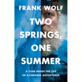 Two Springs, One Summer: A Year Inside the Life of a Chronic Adventurer