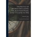 The Battle of Midway Including the Aleutian Phase, June 3 to June 14, 1942: Strategical and Tactical Analysis