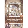 The Church That Emerged: The Hunt for the Church that grew out of a Judean band of Twelve