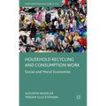 Household Recycling and Consumption Work: Social and Moral Economies